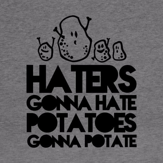 Haters gonna hate, Potatoes gonna potate by CheesyB